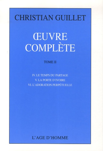 Christian Guillet - Oeuvre complète - Tome 2, Le temps du partage; La porte d'ivoire ; L'adoration perpétuelle.