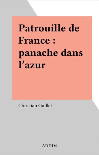Christian Guillet - Patrouille de France - Panache dans l'azur.