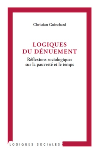 Christian Guinchard - Logiques du dénuement - Réflexions sociologiques sur la pauvreté et le temps.