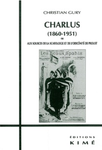 Christian Gury - Charlus (1860-1942) Ou Aux Sources De La Scatologie Et De L'Obscenite De Proust.