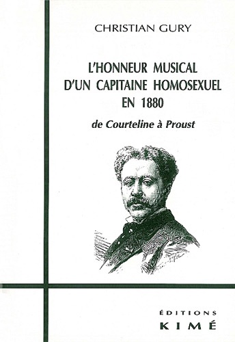 Christian Gury - L'Honneur Musical D'Un Capitaine Homosexuel En 1880. De Courteline A Proust.