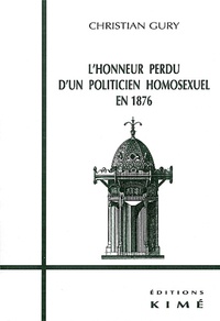 Christian Gury - L'Honneur Perdu D'Un Politicien Homosexuel En 1876. Des Cles Pour Flaubert, Maupassant Ou Proust.