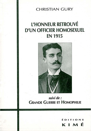 Christian Gury - L'Honneur Retrouve D'Un Officier Homosexuel En 1915 Suivi De Grande Guerre Et Homophilie.