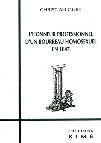 Christian Gury - Le déshonneur des homosexuels Tome 3 - L'honneur professionnel d'un bourreau homosexuel en 1847. suivi de L'honneur suicidé d'un général homosexuel en 1903. et de L'honneur assassiné d'un homosexuel ordinaire en 1909.