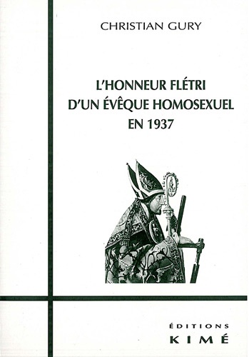 Christian Gury - Le déshonneur des homosexuels Tome 7 - L'honneur flétri d'un évêque homosexuel en 1937.