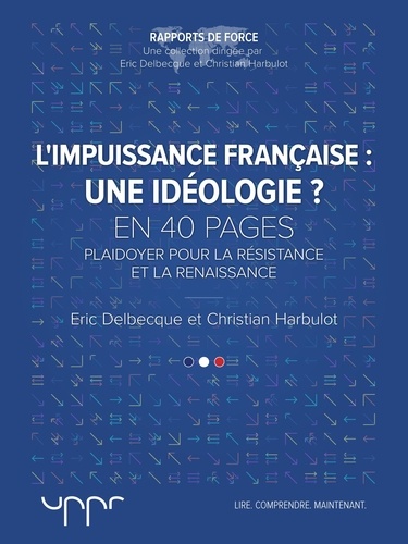 L'impuissance française : une idéologie ?. Plaidoyer pour la résistance et la renaissance