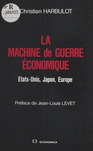 La Machine De Guerre Economique. Etats-Unis, Japon, Europe
