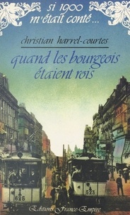 Christian Harrel-Courtès et Claude Pasteur - Quand les bourgeois étaient rois.
