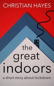  Christian Hayes - The Great Indoors - a short story about lockdown.