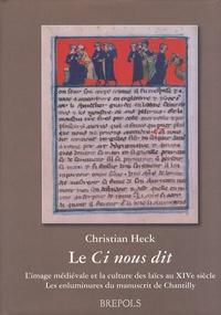 Christian Heck - Le Ci nous dit - L'image médiévale et la culture des Laïcs au XIVe siècle : les enluminures du manuscrit de Chantilly.