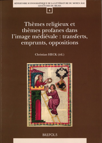 Christian Heck - Thèmes religieux et thèmes profanes dans l'image médiévale - Transferts, emprunts, oppositions.
