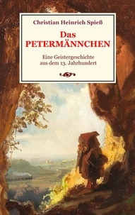 Christian Heinrich Spieß - Das Petermännchen - Eine Geistergeschichte aus dem 13. Jahrhundert.