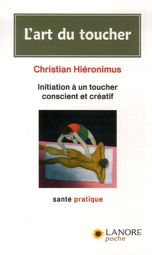 Christian Hiéronimus - L'art du toucher - Initiation à un toucher conscient et créatif.