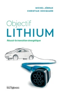 Christian Hocquard et Michel Jébrak - Objectif lithium - Réussir la transition énergétique.