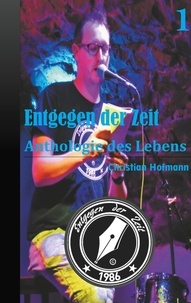 Christian Hofmann - Anthologie des Lebens Band 1 - Entgegen der Zeit.