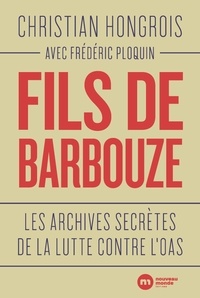 Christian Hongrois - Fils de barbouze - Les archives secrètes de la lutte contre l'OAS.