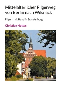 Christian Hottas - Mittelalterlicher Pilgerweg von Berlin nach Wilsnack - Pilgern mit Hund in Brandenburg.