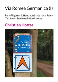 Christian Hottas - Via Romea Germanica (I) - Rom-Pilgern mit Hund von Stade nach Rom - Teil 1: von Stade nach Nordhausen.