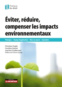 Christian Huglo et Caroline Grenet - Éviter, réduire, compenser les impacts environnementaux - Principes - Champ d'application - Mise en  uvre - Garanties.