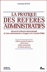 Christian Huglo - La Pratique Des Referesadministratifs Devant Le Tribunal Administratif, La Cour Administrative D'Appel Et Le Conseil D'Etat.