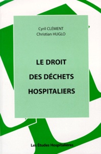 Christian Huglo et Cyril Clément - Le droit des déchets hospitaliers.