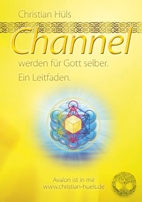 Christian Hüls - Channel werden für Gott selber - Ein Leitfaden.