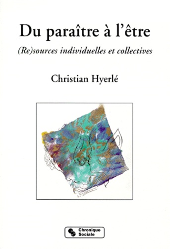 Christian Hyerle - Du Paraitre A L'Etre. Re-Sources Individuelles Et Sociales.