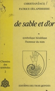 Christian Jacq et Patrice Delaperriere - De sable et d'or : symbolique héraldique, l'honneur du nom.