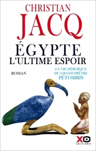 Christian Jacq - Egypte, l'ultime espoir - La vie héroïque du grand prêtre Pétosiris.