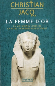 Christian Jacq - La femme d'or - La vie miraculeuse de la reine-Pharaon Hatchepsout.