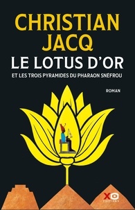 Christian Jacq - Le lotus d'or et les trois pyramides du pharaon Snéfrou.