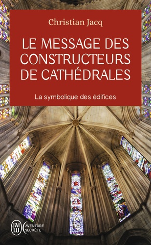 Christian Jacq - Le message des constructeurs de cathédrales - La symbolique des édifices.
