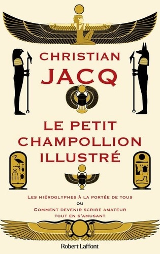 Le Petit Champollion illustré. Les hiéroglyphes à la portée de tous ou Comment devenir scribe amateur tout en s'amusant