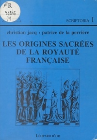 Christian Jacq et Patrice De La Perriere - Les Origines sacrées de la Royauté française.