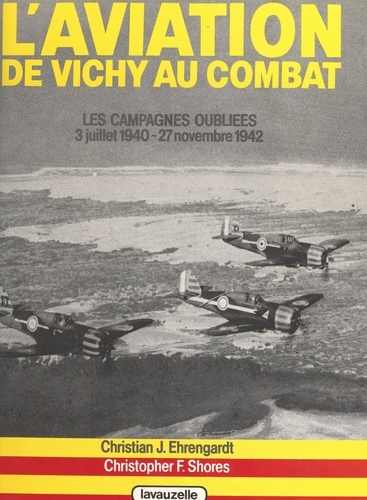 L'aviation de Vichy au combat (1). Les campagnes oubliées : 3 juillet 1940 - 27 novembre 1942