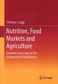 Christian Jäggi - Nutrition, Food Markets and Agriculture - Economic Issues Against the Background of Globalization.