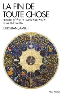 Christian Jambet - La Fin de toute chose - Apocalypse coranique et philosophie suivi de l'Epître du rassemblement de Mullâ Sadrâ.