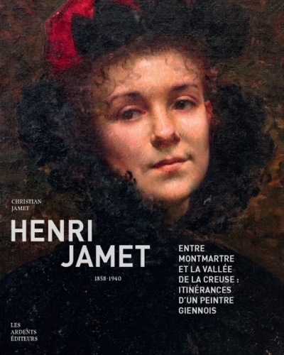 Christian Jamet - Henri Jamet (1858-1940) - Entre Montmartre et la valéée de la Creuse : itinérances d'un peintre giennois.