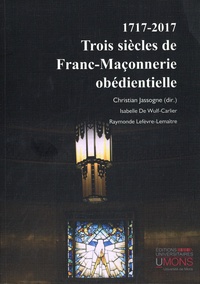 Christian Jassogne - 1717-2017 : Trois siècles de franc-maçonnerie obédientielle.