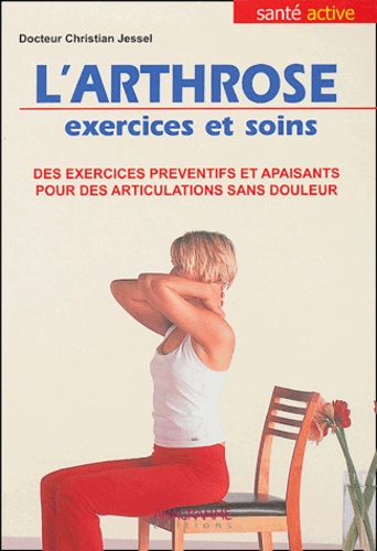 Christian Jessel - L'Arthrose Exercices et soins - Des exercices préventifs et apaisants pour des articulations sans douleur.