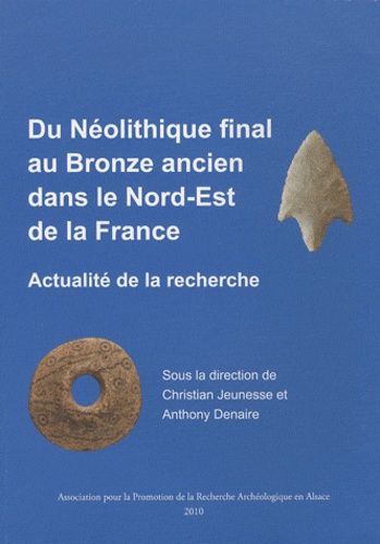 Christian Jeunesse - Du Néolithique final au Bronze ancien dans le Nord-Est de la France. - Actualité de la recherche.