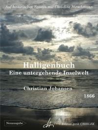 Christian Johansen et Claudine Hirschmann - Halligenbuch - Eine untergehende Inselwelt - Auf historischen Spuren mit Claudine Hirschmann.
