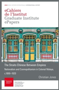 Christian Jones - The Straits Chinese Between Empires - Nationalism and Cosmopolitanism in Colonial Malaya, c.1890-1920.