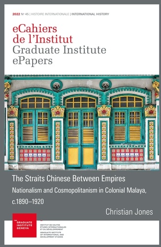 The Straits Chinese Between Empires. Nationalism and Cosmopolitanism in Colonial Malaya, c.1890-1920