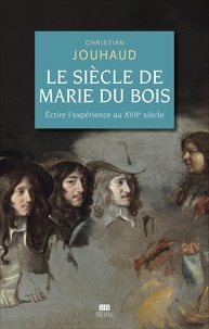 Christian Jouhaud - Le Siècle de Marie Du Bois - Ecrire l'expérience au XVIIe siècle.