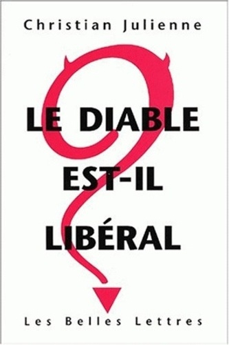 Christian Julienne - Le Diable Est-Il Liberal ? Reponse A Pierre Bourdieu, Viviane Forrester, Bernard Maris, Le Monde Diplomatique, Attac Et Leurs Amis.