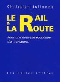 Christian Julienne - Le Rail Et La Route. Pour Une Nouvelle Economie Des Transports.