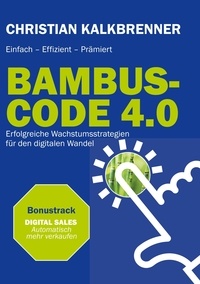 Christian Kalkbrenner - BAMBUS-CODE 4.0 - Erfolgreiche Wachstumsstrategien für den digitalen Wandel.