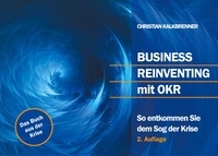 Christian Kalkbrenner - Business Reinventing mit OKR - So entkommen Sie dem Sog der Krise.
