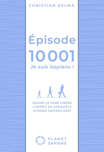 Episode 10 001, je suis Sapiens !. Quand le care libère l’esprit de conquête d’Homo Sapiens 2020